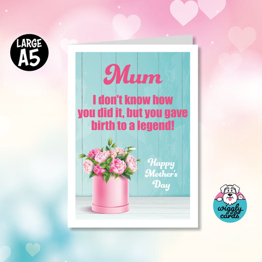 You gave birth to legend mothers day card
